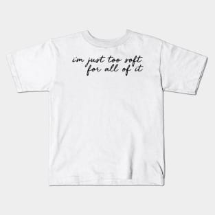 i'm just too soft for all of it Kids T-Shirt